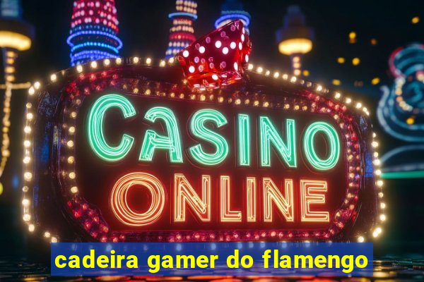 cadeira gamer do flamengo